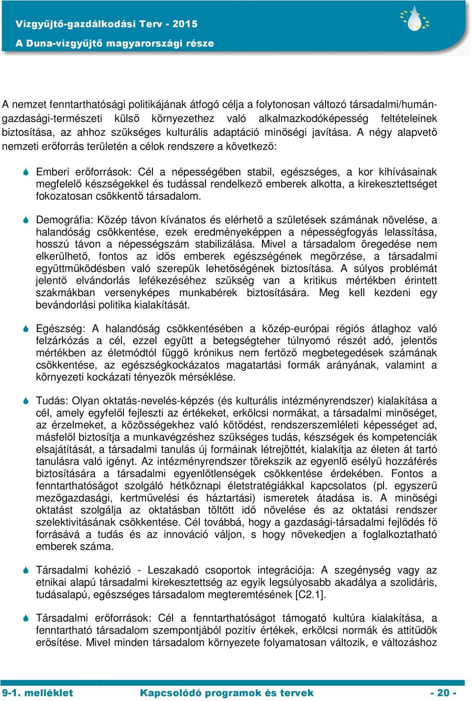 A négy alapvető nemzeti erőforrás területén a célok rendszere a következő: Emberi erőforrások: Cél a népességében stabil, egészséges, a kor kihívásainak megfelelő készségekkel és tudással rendelkező