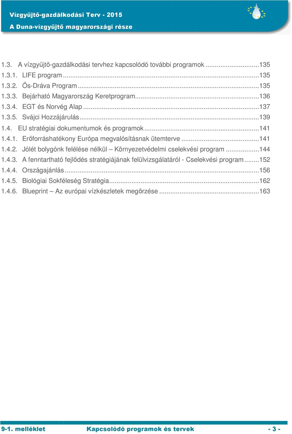 .. 141 1.4.2. Jólét bolygónk felélése nélkül Környezetvédelmi cselekvési program... 144 1.4.3. A fenntartható fejlődés stratégiájának felülvizsgálatáról - Cselekvési program... 152 1.