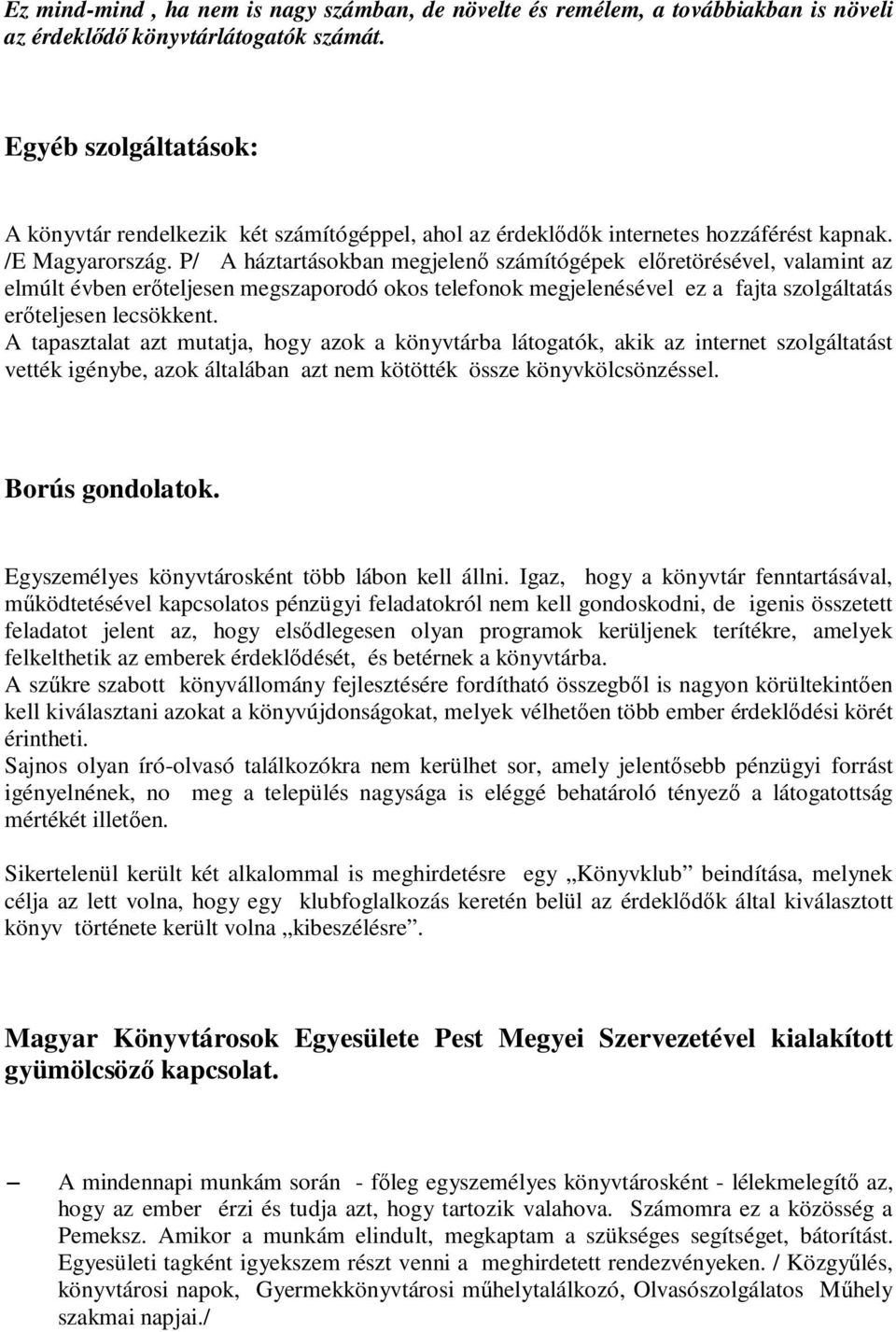 P/ A háztartásokban megjelenő számítógépek előretörésével, valamint az elmúlt évben erőteljesen megszaporodó okos telefonok megjelenésével ez a fajta szolgáltatás erőteljesen lecsökkent.