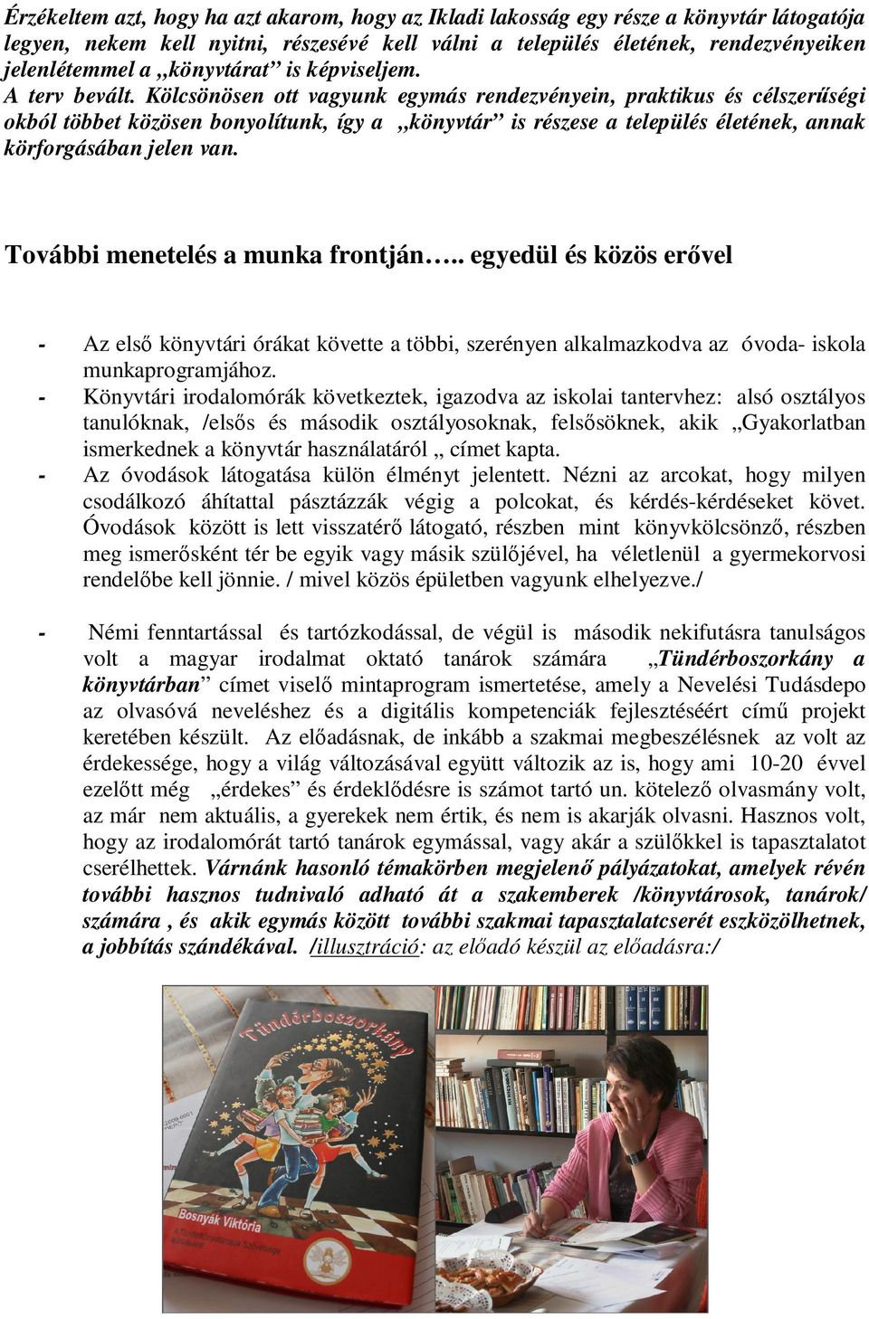 Kölcsönösen ott vagyunk egymás rendezvényein, praktikus és célszerűségi okból többet közösen bonyolítunk, így a könyvtár is részese a település életének, annak körforgásában jelen van.