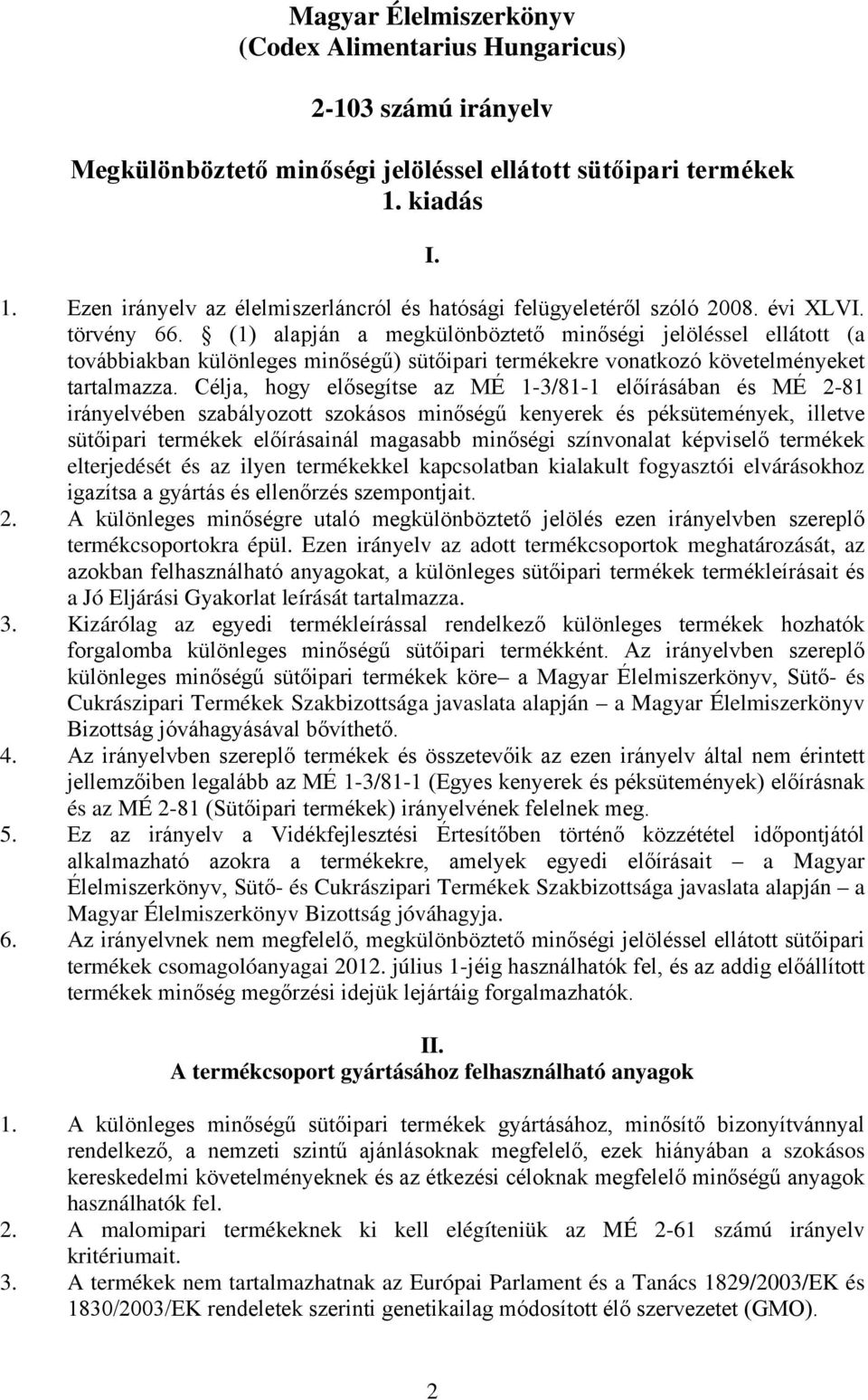 (1) alapján a megkülönböztető minőségi jelöléssel ellátott (a továbbiakban különleges minőségű) sütőipari termékekre vonatkozó követelményeket tartalmazza.