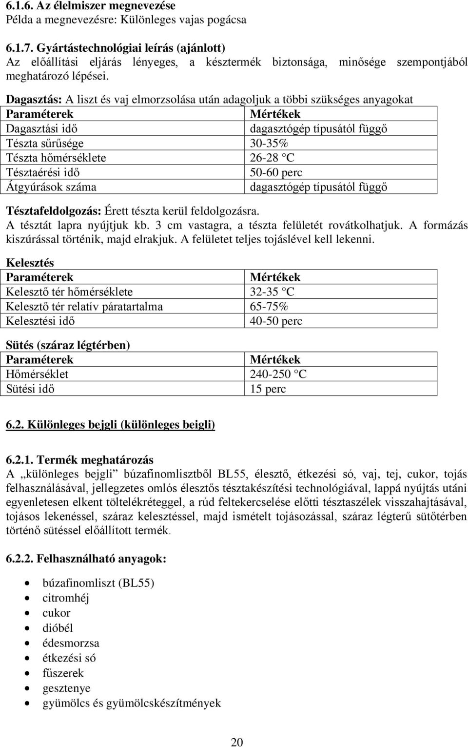 Dagasztás: A liszt és vaj elmorzsolása után adagoljuk a többi szükséges anyagokat Dagasztási idő dagasztógép típusától függő Tészta sűrűsége 30-35% Tészta hőmérséklete 26-28 C Tésztaérési idő 50-60