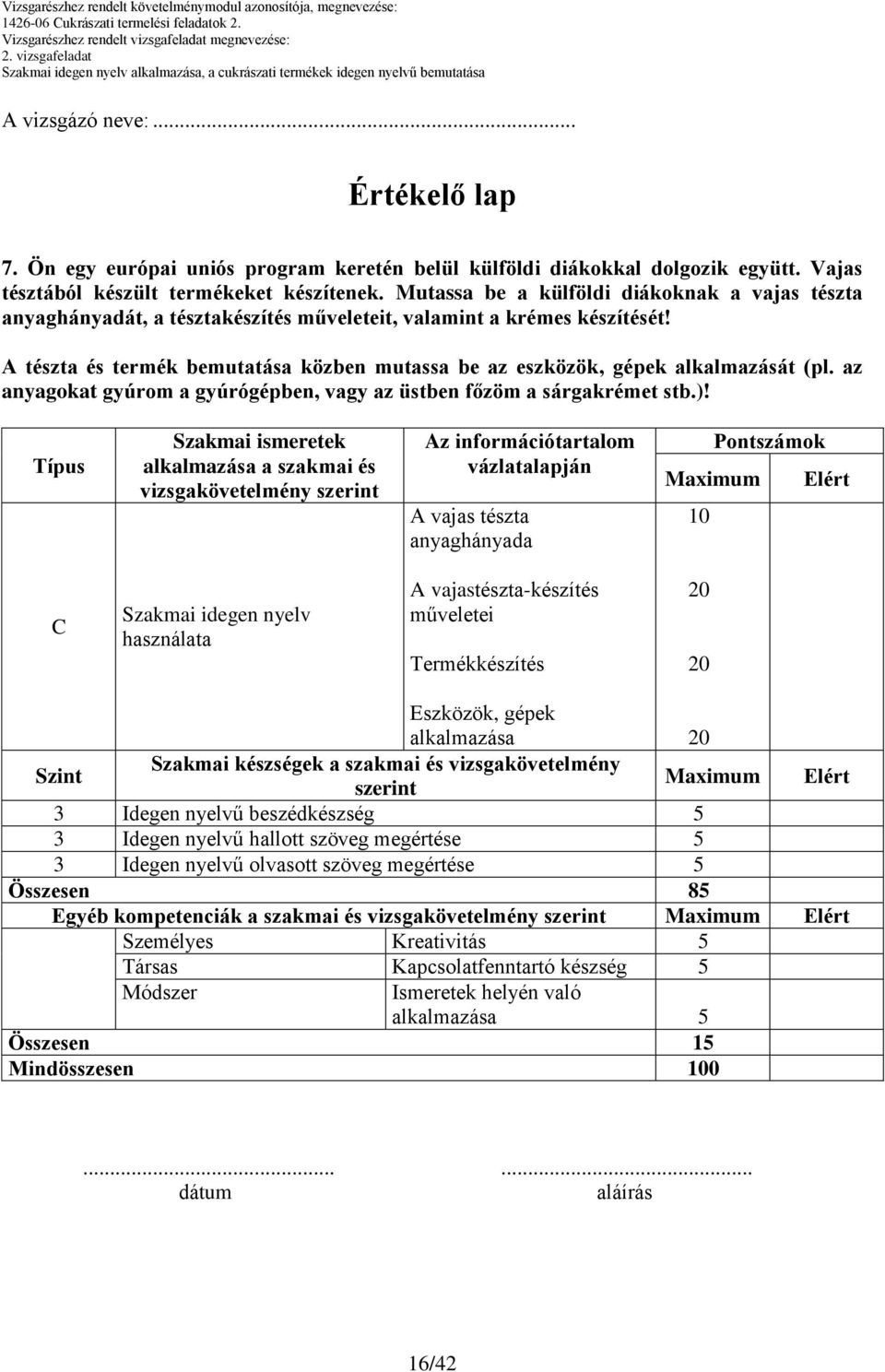 Típus Szakmai ismeretek alkalmazása a szakmai és vizsgakövetelmény szerint Az információtartalom vázlatalapján A vajas tészta anyaghányada Pontszámok C Szakmai idegen nyelv használata A