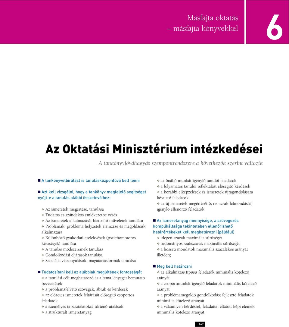 biztosító mûveletek tanulása Problémák, probléma helyzetek elemzése és megoldásuk alkalmazása Különbözô gyakorlati cselekvések (pszichomotoros készségek) tanulása A tanulás módszereinek tanulása