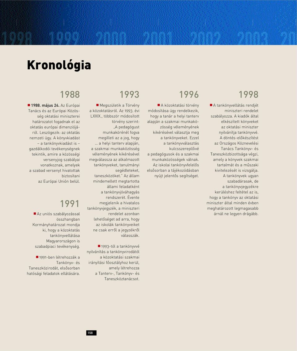 Az uniós szabályozással összhangban Kormányhatározat mondja ki, hogy a közoktatás tankönyvellátása Magyarországon is szabadpiaci tevékenység.