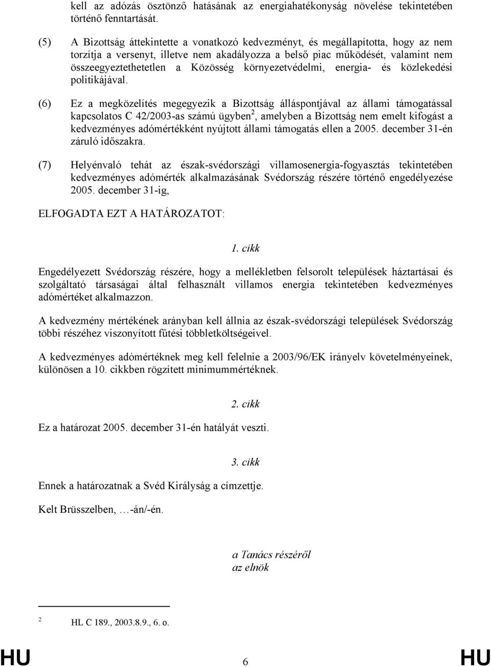környezetvédelmi, energia- és közlekedési politikájával.