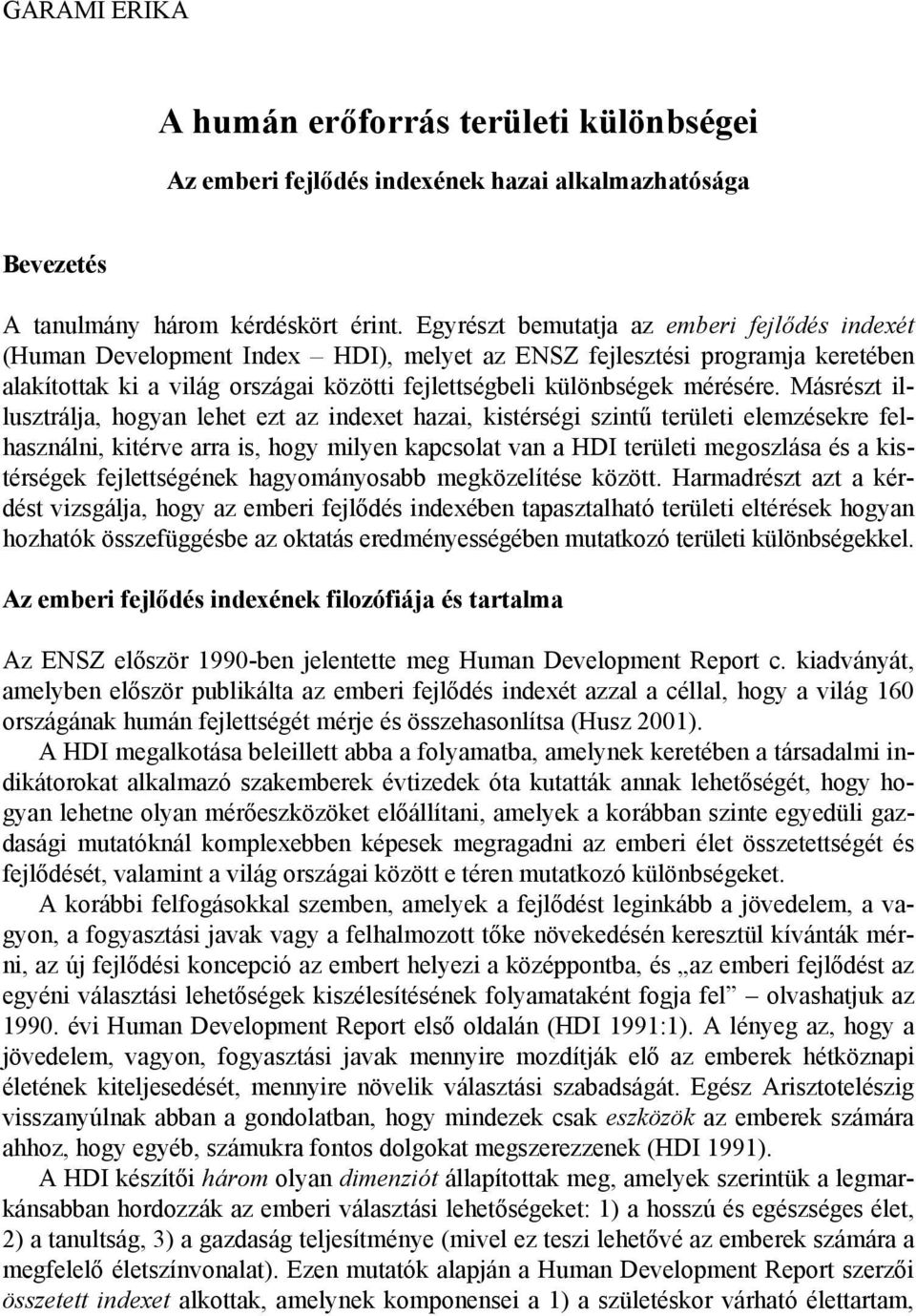 Másrészt illusztrálja, hogyan lehet ezt az indexet hazai, kistérségi szintű területi elemzésekre felhasználni, kitérve arra is, hogy milyen kapcsolat van a HDI területi megoszlása és a kistérségek