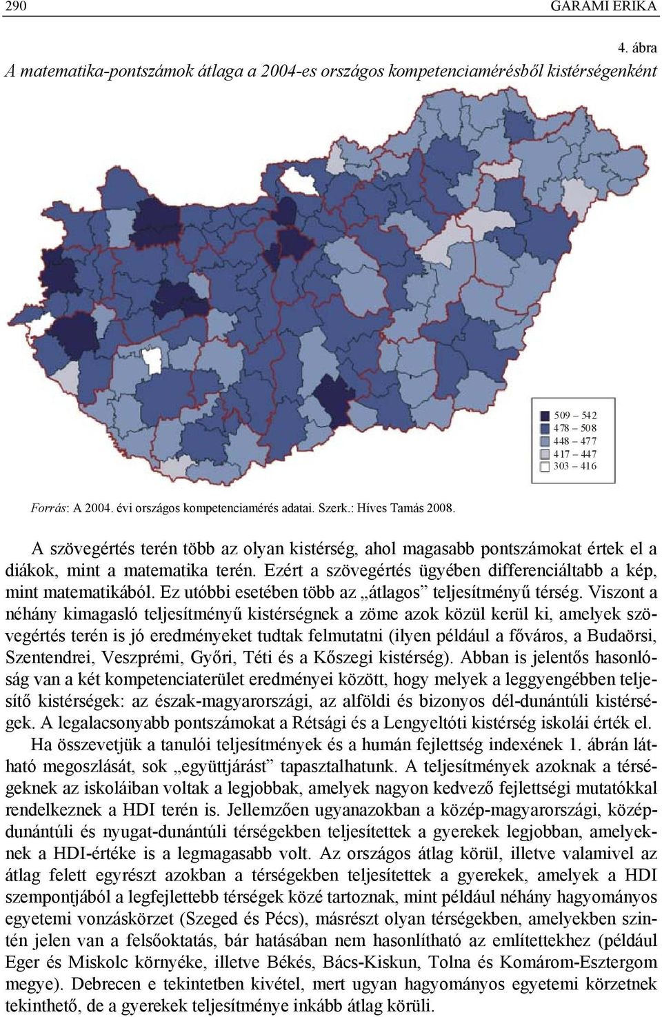 Ezért a szövegértés ügyében differenciáltabb a kép, mint matematikából. Ez utóbbi esetében több az átlagos teljesítményű térség.