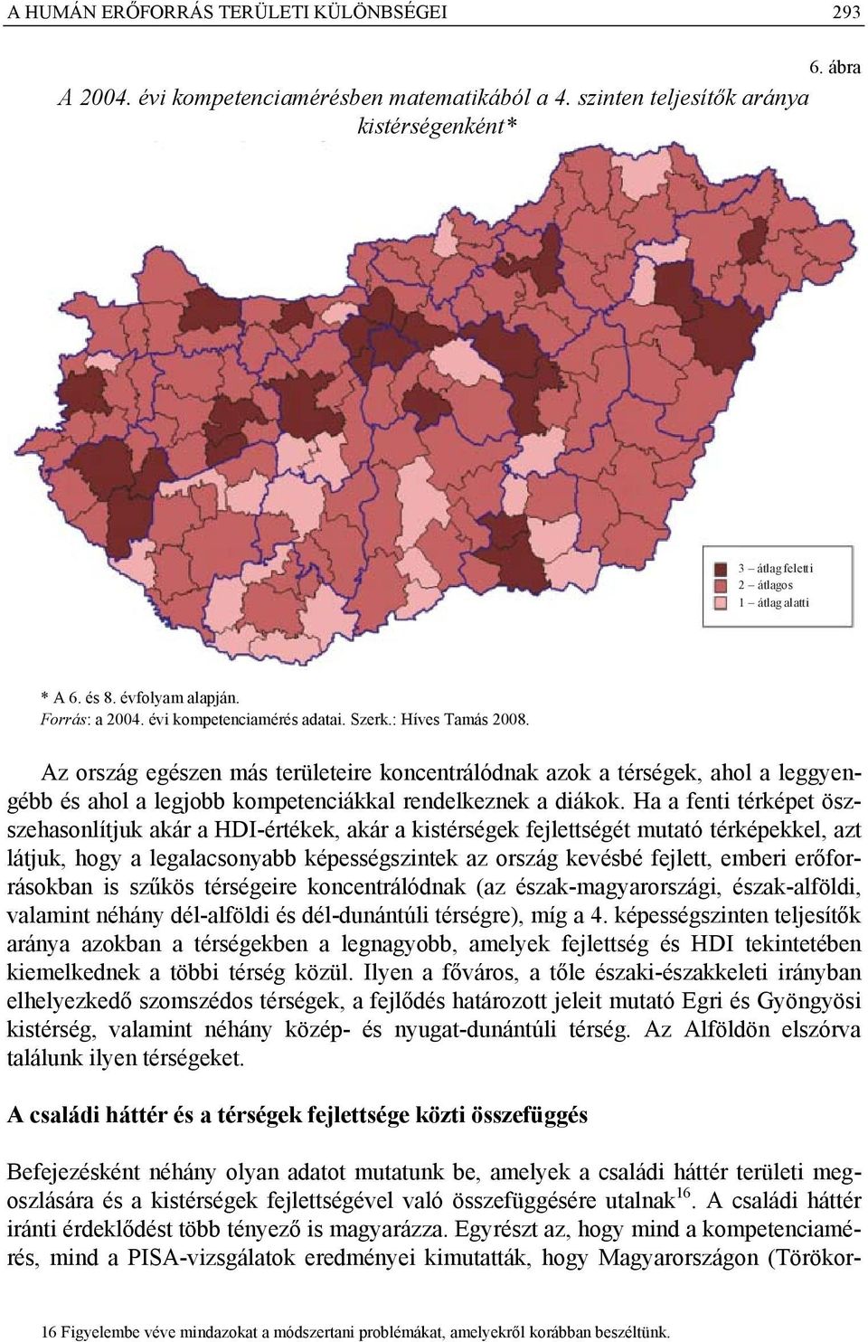 Az ország egészen más területeire koncentrálódnak azok a térségek, ahol a leggyengébb és ahol a legjobb kompetenciákkal rendelkeznek a diákok.