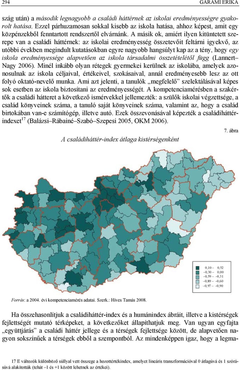 A másik ok, amiért ilyen kitüntetett szerepe van a családi háttérnek: az iskolai eredményesség összetevőit feltárni igyekvő, az utóbbi években megindult kutatásokban egyre nagyobb hangsúlyt kap az a