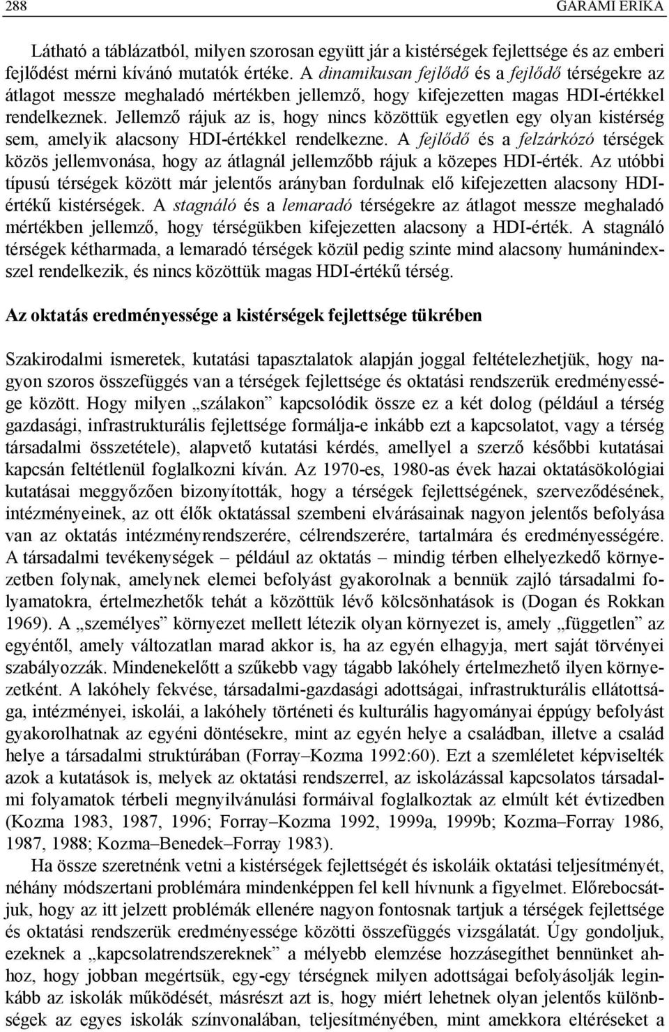 Jellemző rájuk az is, hogy nincs közöttük egyetlen egy olyan kistérség sem, amelyik alacsony HDI-értékkel rendelkezne.