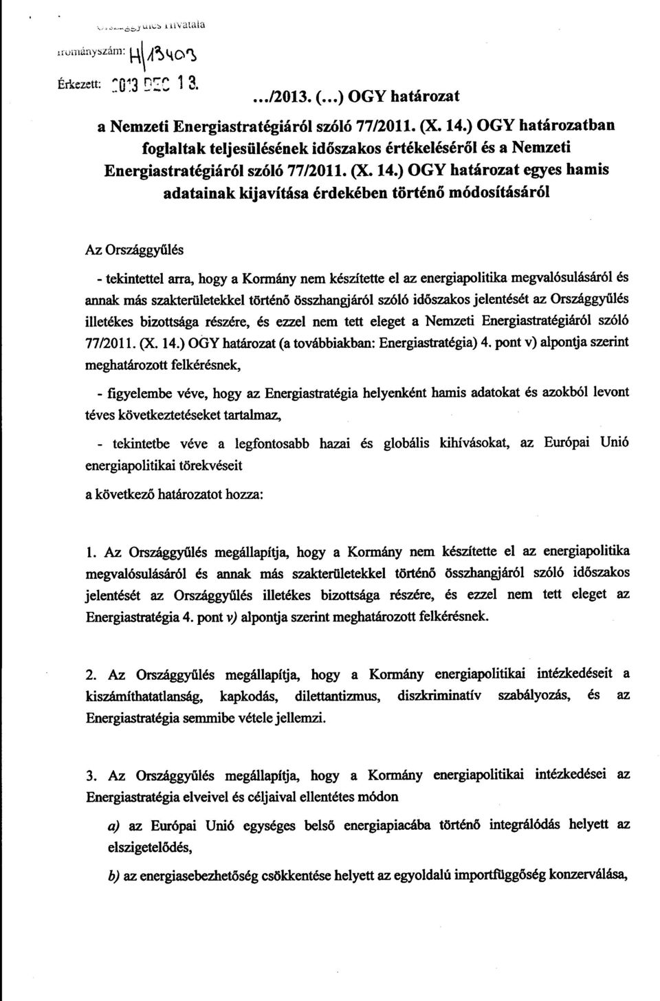 ) OGY határozat egyes hamis adatainak kijavítása érdekében történ ő módosításáró l Az Országgy űlés - tekintettel arra, hogy a Kormány nem készítette el az energiapolitika megvalósulásáról é s annak