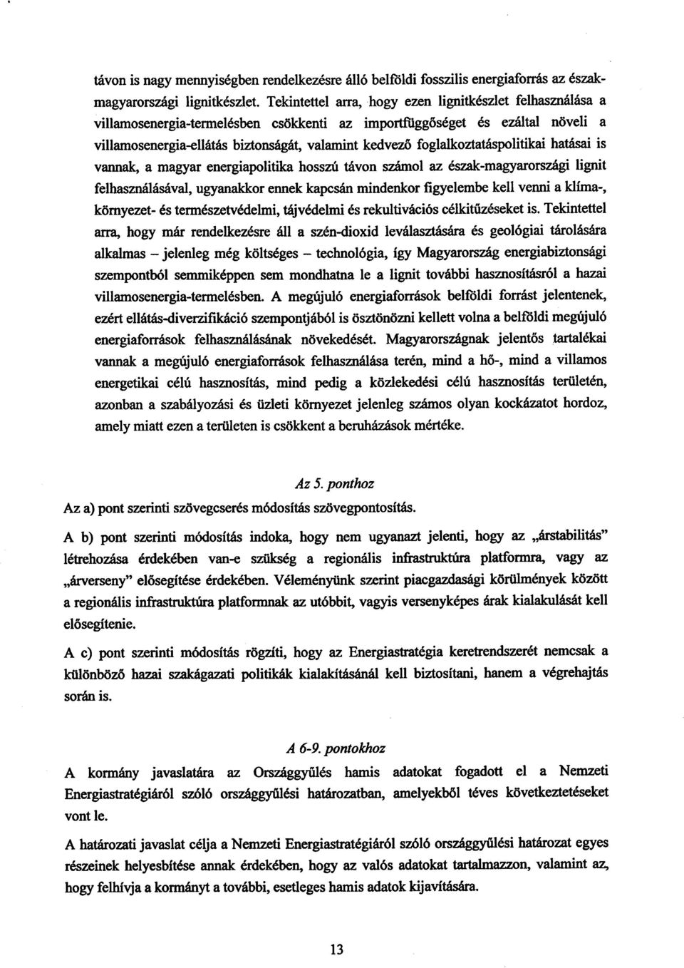 foglalkoztatáspolitikai hatásai i s vannak, a magyar energiapolitika hosszú távon számol az észak-magyarországi ligni t felhasználásával, ugyanakkor ennek kapcsán mindenkor figyelembe kell venni a