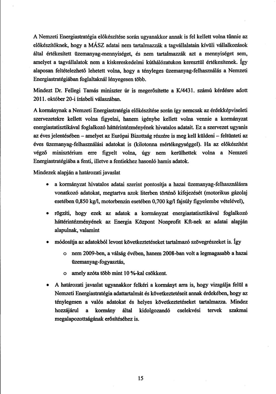 Így alaposan feltételezhető lehetett volna, hogy a tényleges üzemanyag-felhasználás a Nemzet i Energiastratégiában foglaltaknál lényegesen több. Mindezt Dr.