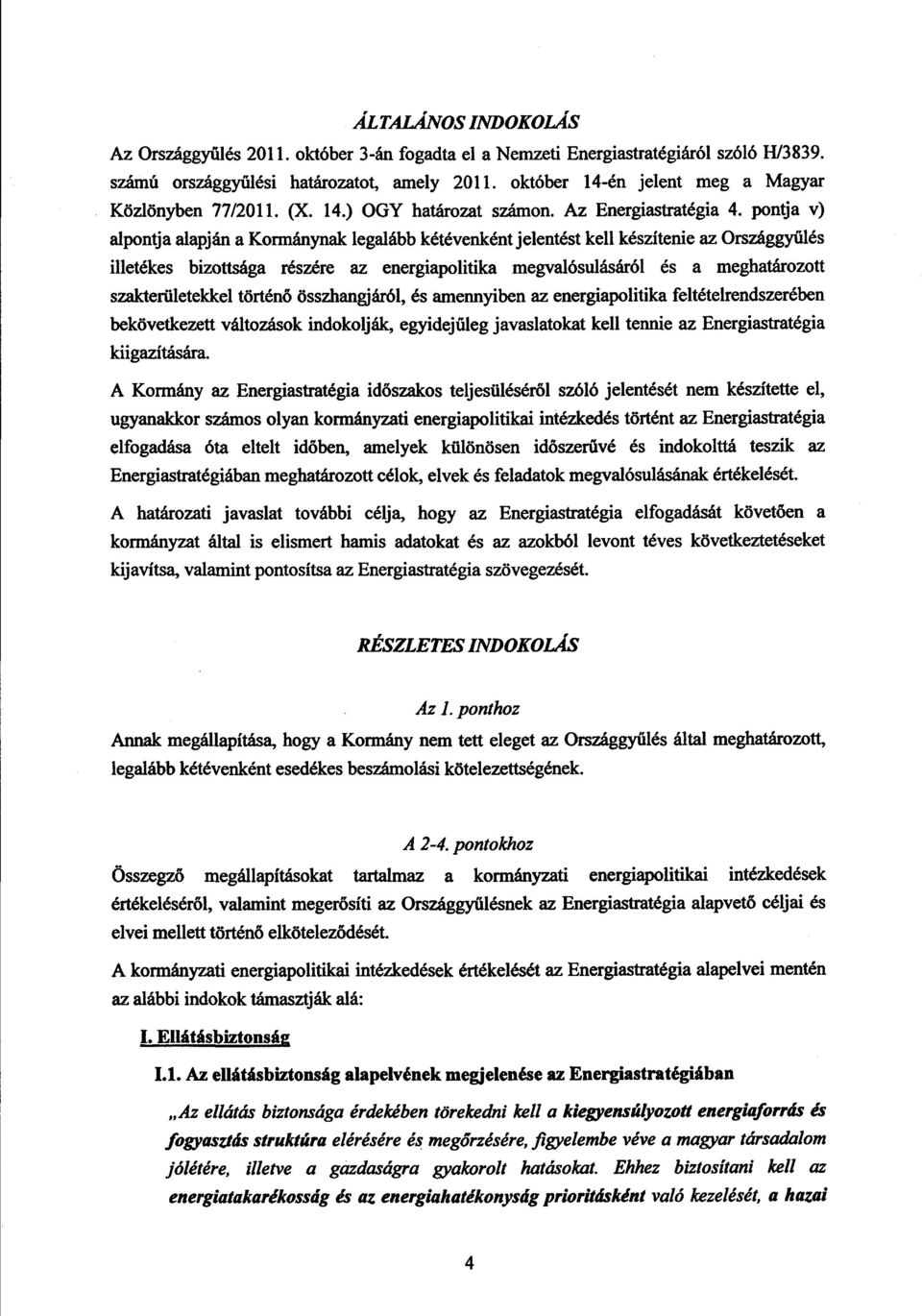 pontja v) alpontja alapján a Kormánynak legalább kétévenként jelentést kell készítenie az Országgy űlés illetékes bizottsága részére az energiapolitika megvalósulásáról és a meghatározot t