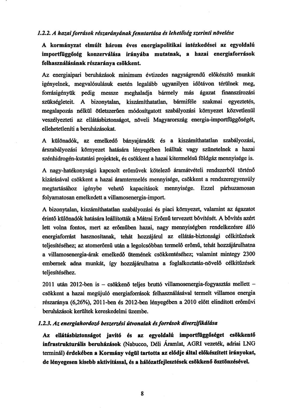 Az energiaipari beruházások minimum évtizedes nagyságrend ű előkészítő munkát igényelnek, megvalósulásuk esetén legalább ugyanilyen időtávon térülnek meg, forrásigényük pedig messze meghaladja