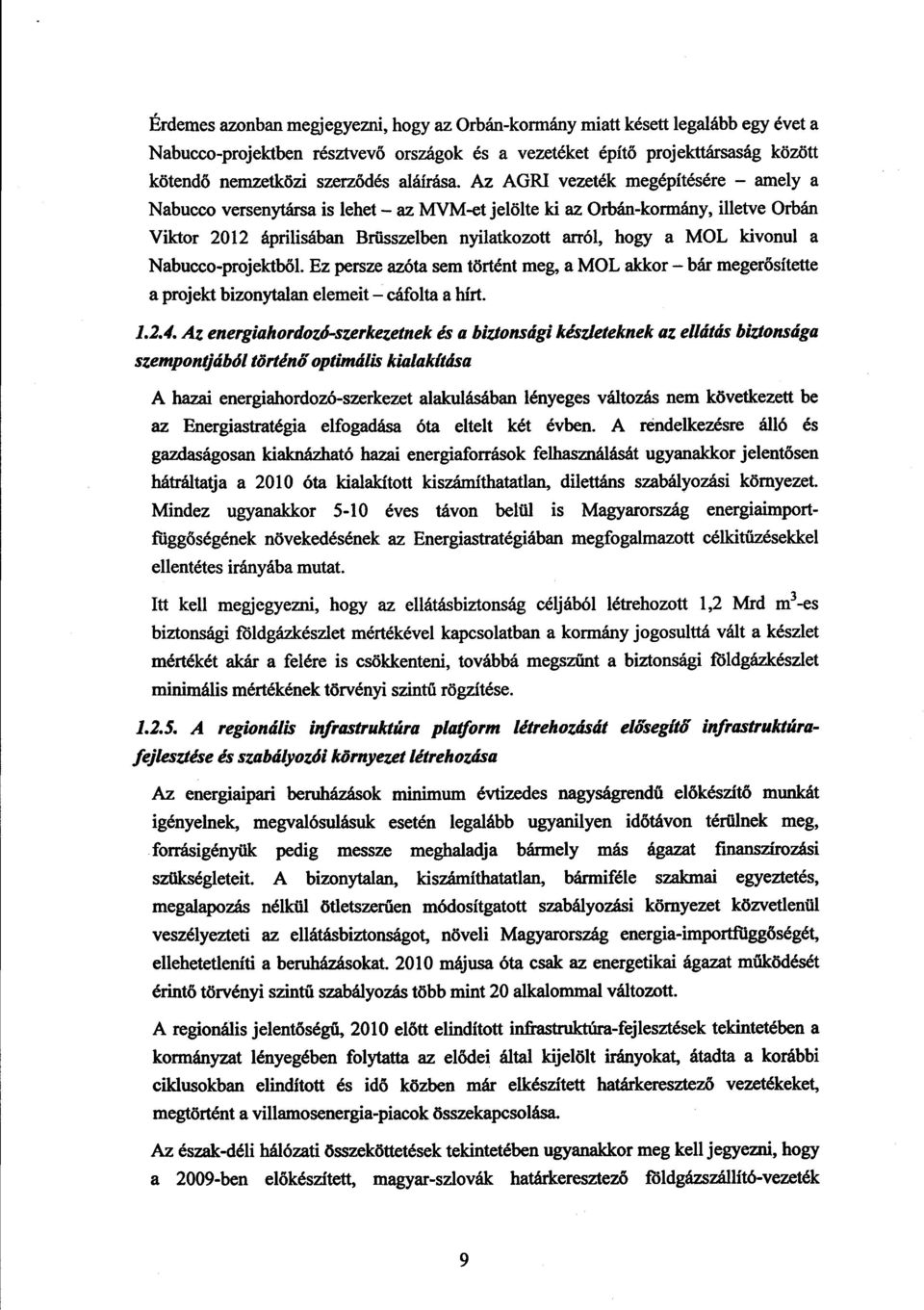 Az AGRI vezeték megépítésére amely a Nabucco versenytársa is lehet az MVM-et jelölte ki az Orbán-kormány, illetve Orbá n Viktor 2012 áprilisában Brüsszelben nyilatkozott arról, hogy a MOL kivonul a