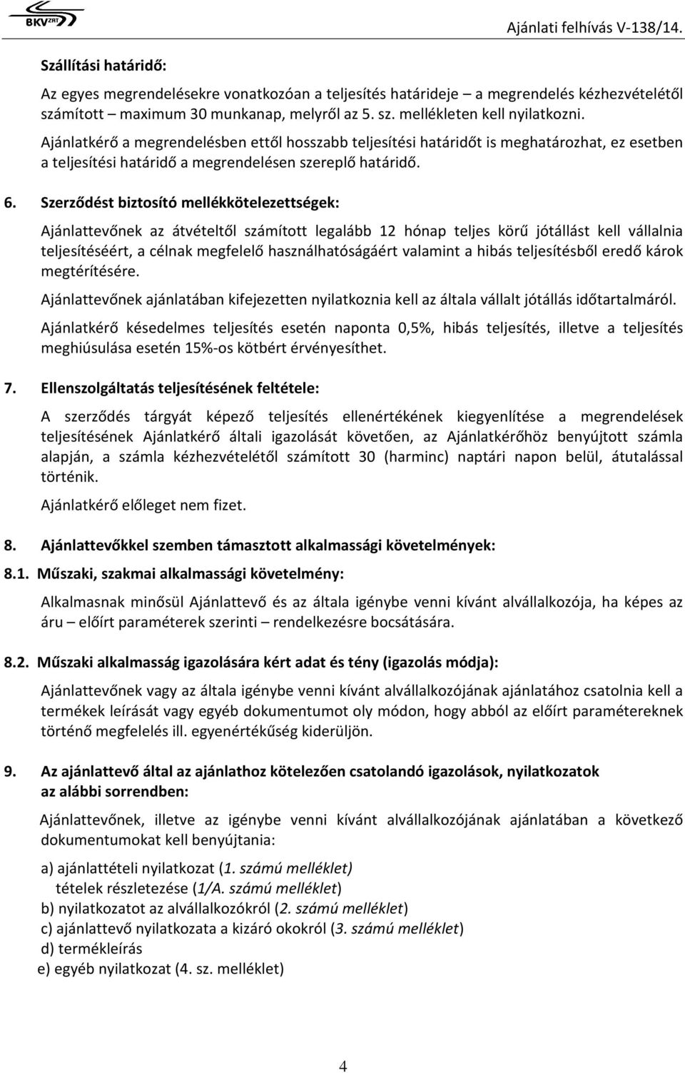 Szerződést biztosító mellékkötelezettségek: Ajánlattevőnek az átvételtől számított legalább 12 hónap teljes körű jótállást kell vállalnia teljesítéséért, a célnak megfelelő használhatóságáért