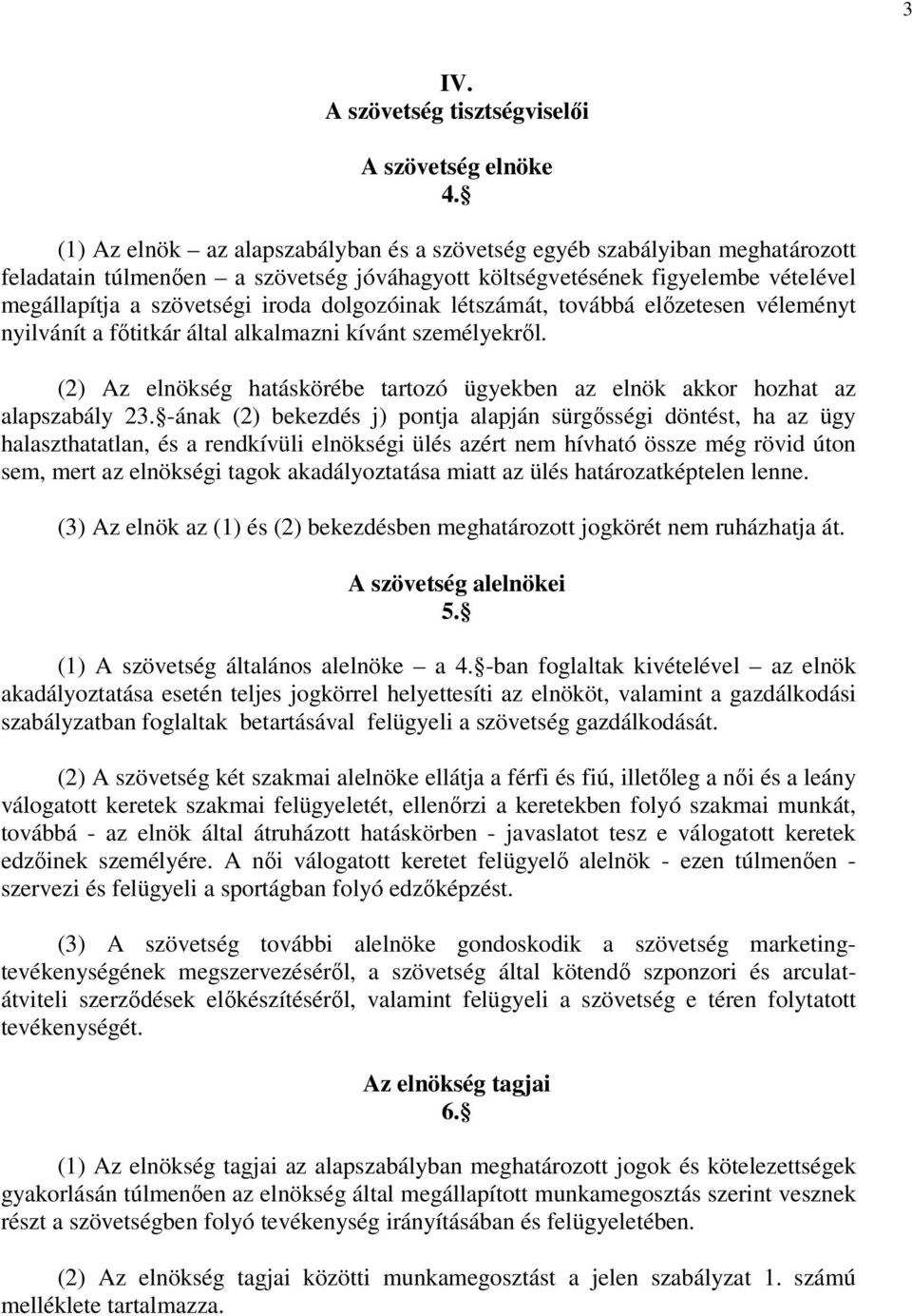 dolgozóinak létszámát, továbbá előzetesen véleményt nyilvánít a főtitkár által alkalmazni kívánt személyekről. (2) Az elnökség hatáskörébe tartozó ügyekben az elnök akkor hozhat az alapszabály 23.