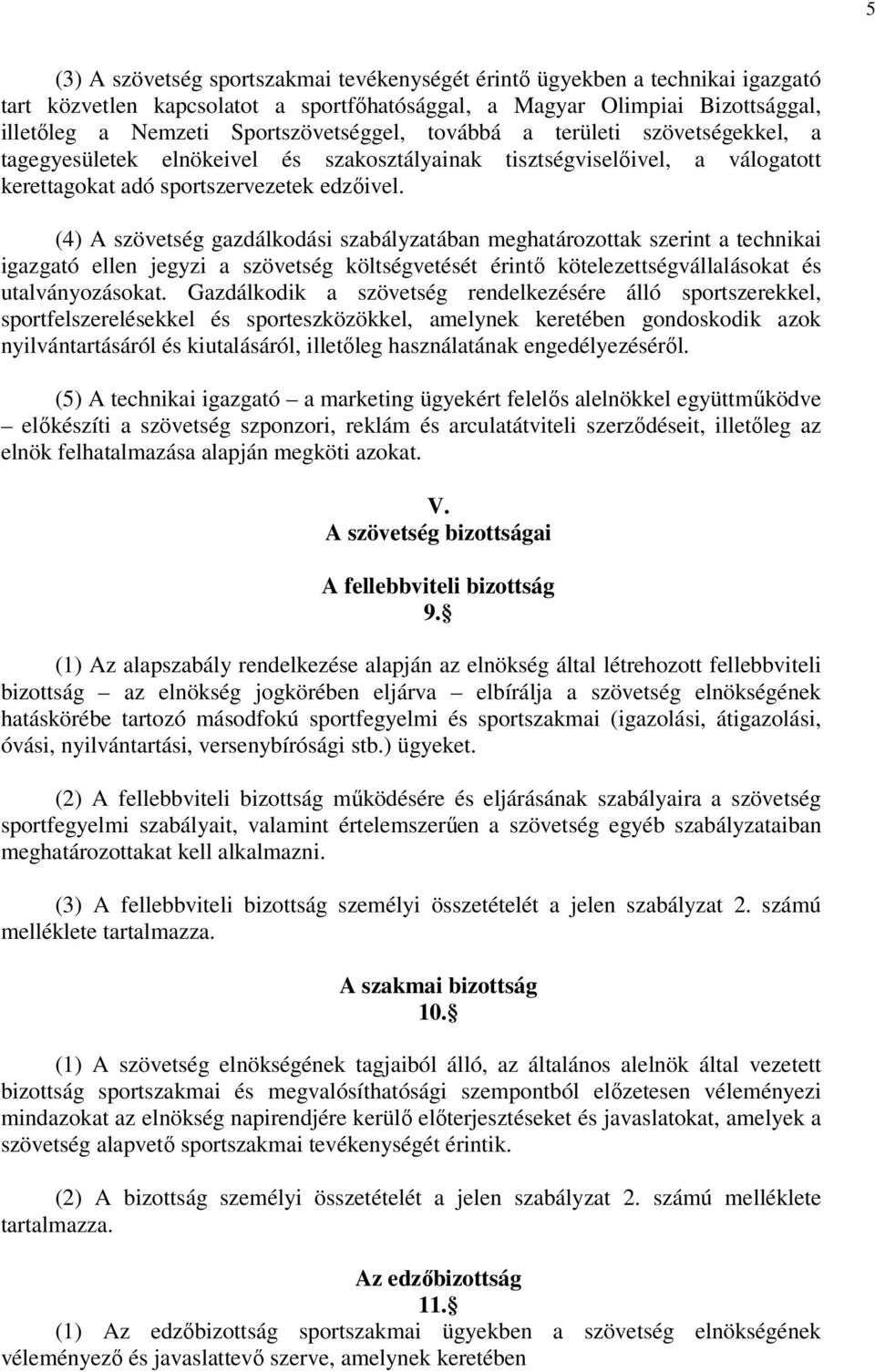 (4) A szövetség gazdálkodási szabályzatában meghatározottak szerint a technikai igazgató ellen jegyzi a szövetség költségvetését érintő kötelezettségvállalásokat és utalványozásokat.