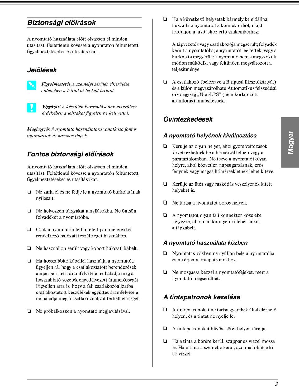 Megjegyzés A nyomtató használatára vonatkozó fontos információk és hasznos tippek. Fontos biztonsági előírások A nyomtató használata előtt olvasson el minden utasítást.