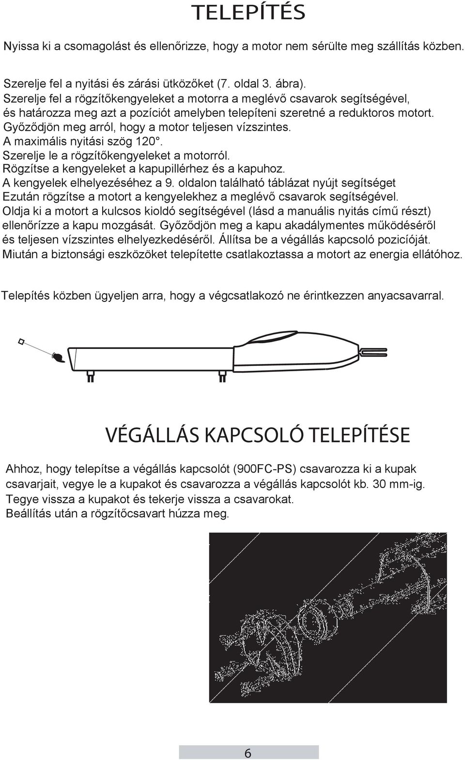 Győződjön meg arról, hogy a motor teljesen vízszintes. A maximális nyitási szög 120. Szerelje le a rögzítőkengyeleket a motorról. Rögzítse a kengyeleket a kapupillérhez és a kapuhoz.