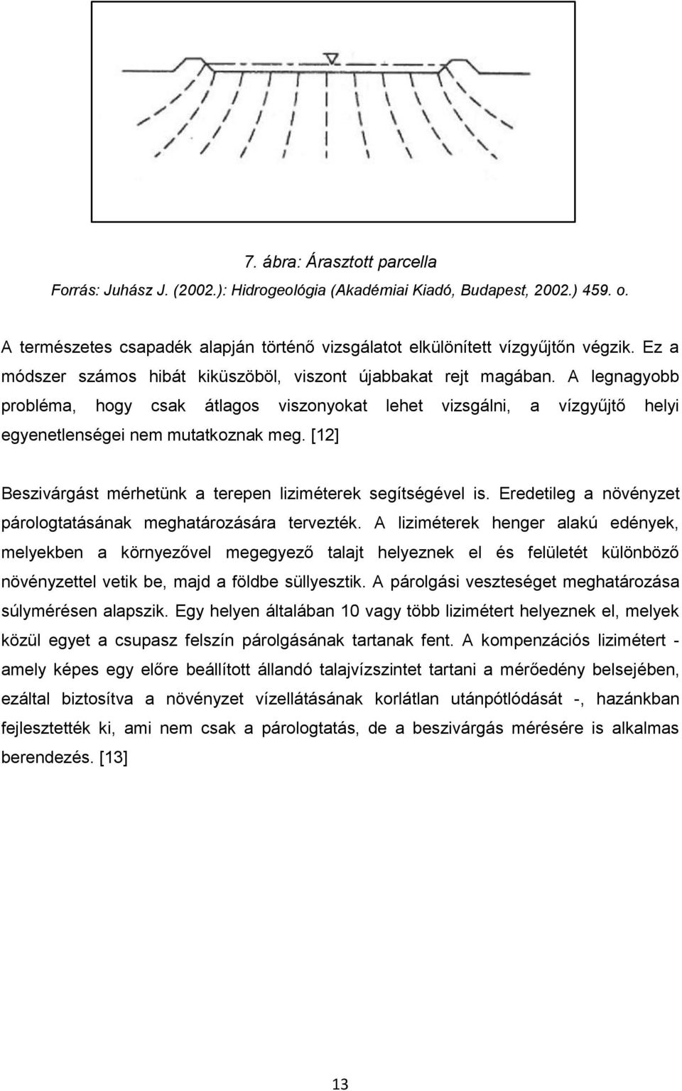 [12] Beszivárgást mérhetünk a terepen liziméterek segítségével is. Eredetileg a növényzet párologtatásának meghatározására tervezték.