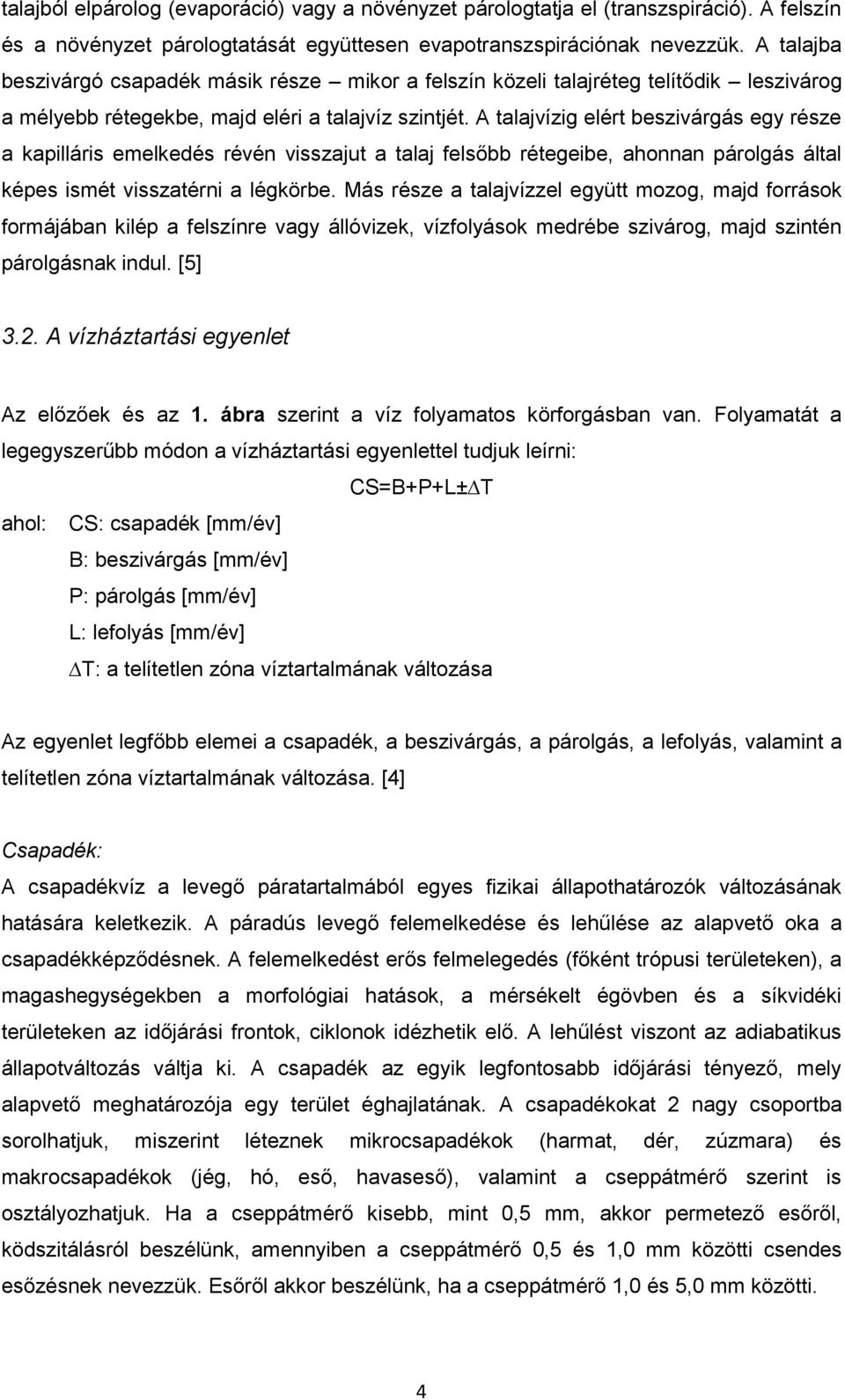 A talajvízig elért beszivárgás egy része a kapilláris emelkedés révén visszajut a talaj felsőbb rétegeibe, ahonnan párolgás által képes ismét visszatérni a légkörbe.