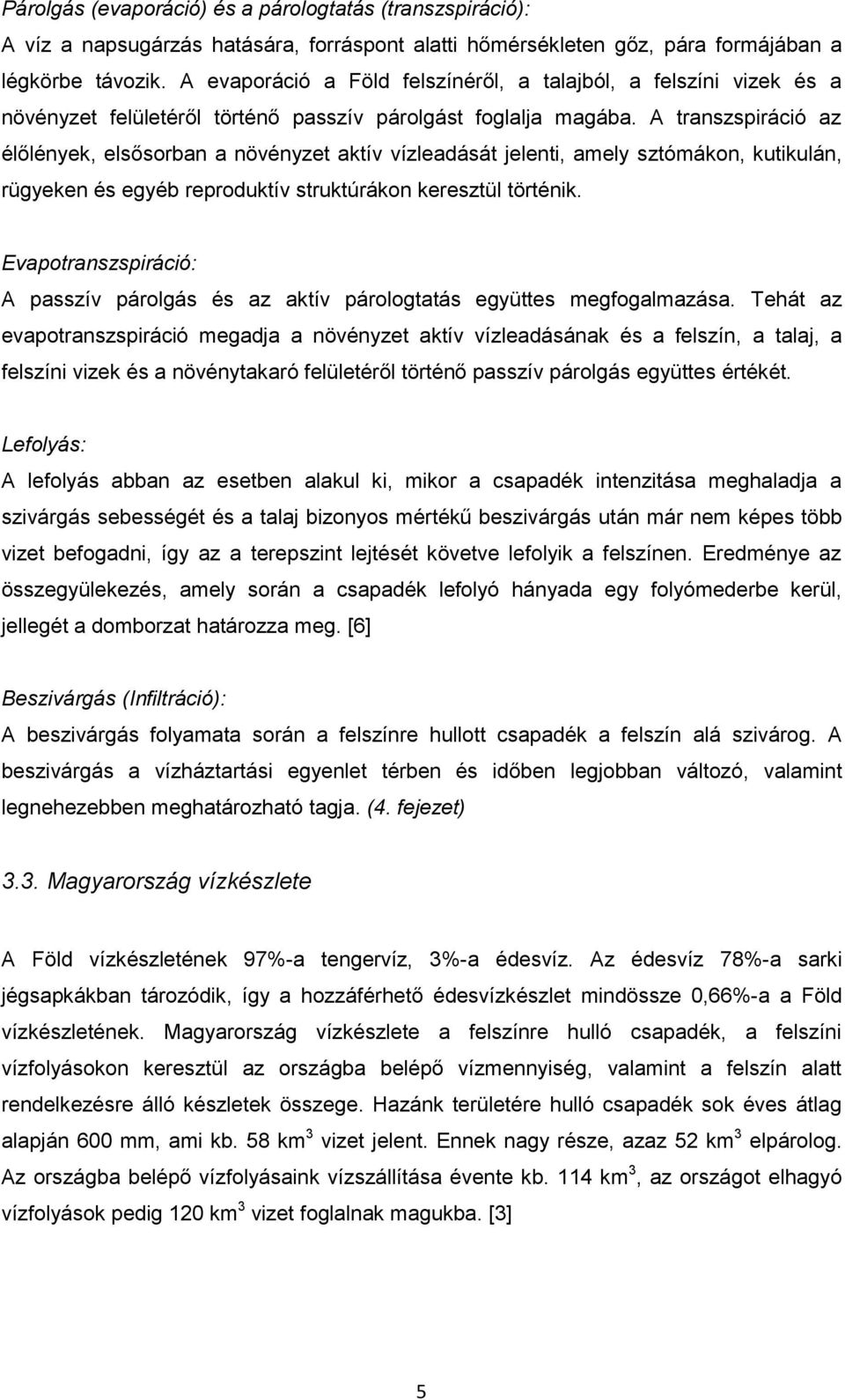 A transzspiráció az élőlények, elsősorban a növényzet aktív vízleadását jelenti, amely sztómákon, kutikulán, rügyeken és egyéb reproduktív struktúrákon keresztül történik.