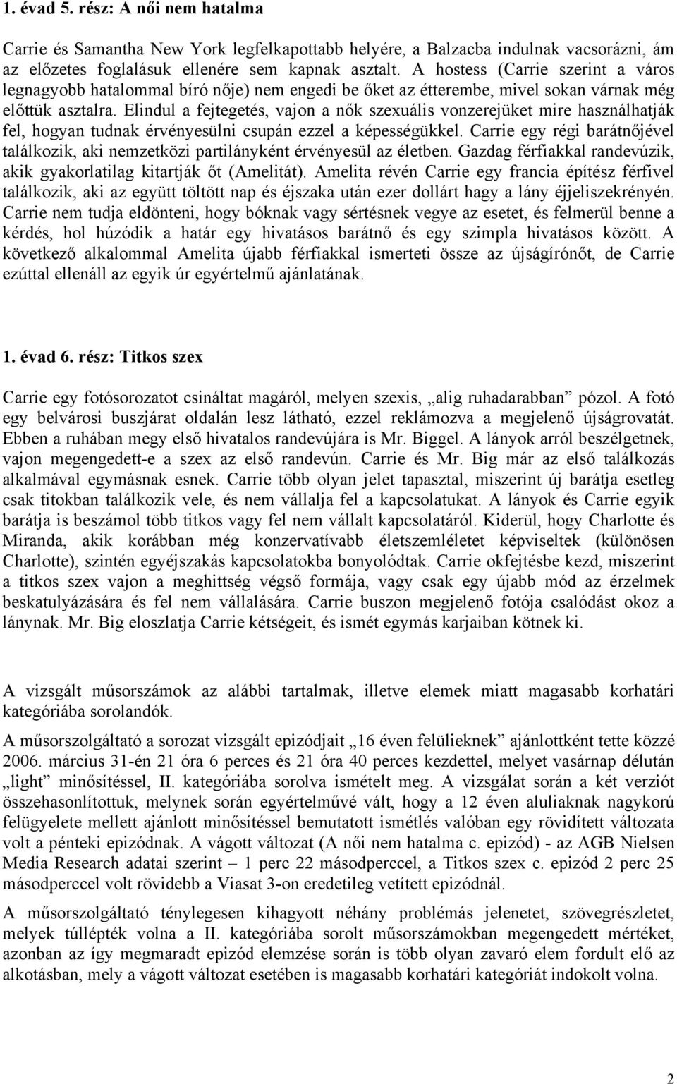 Elindul a fejtegetés, vajon a nők szexuális vonzerejüket mire használhatják fel, hogyan tudnak érvényesülni csupán ezzel a képességükkel.