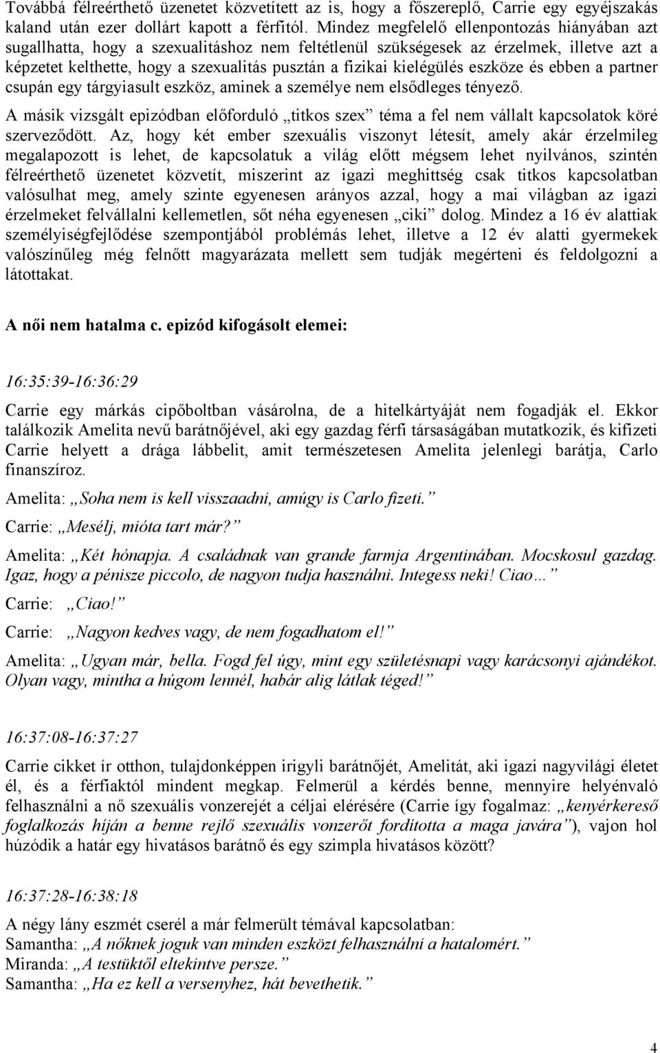 kielégülés eszköze és ebben a partner csupán egy tárgyiasult eszköz, aminek a személye nem elsődleges tényező.