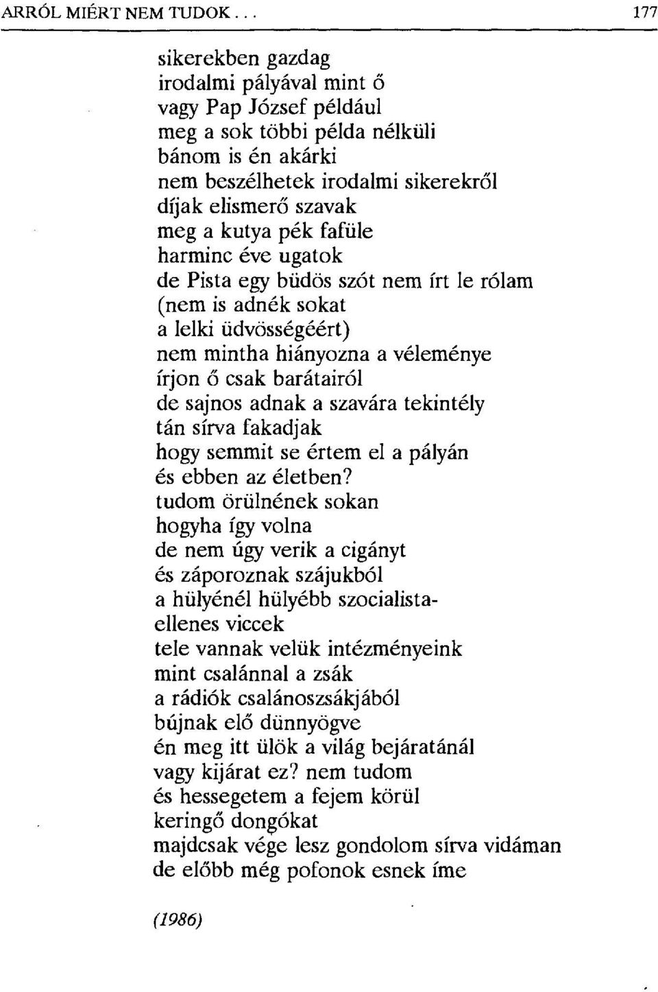 fafüle harminc éve ugatok de Pista egy büdös szót nem írt le rólam (nem is adnék sokat a lelki üdvösségéért) nem mintha hiányozna a véleménye írjon ő csak barátairól de sajnos adnak a szavára