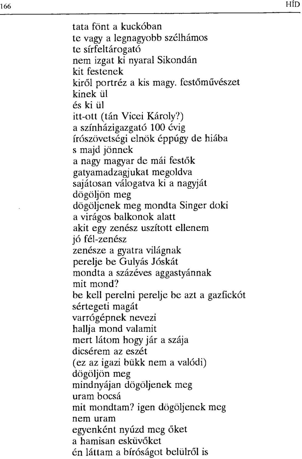 ) a színházigazgató 100 évig írószövetségi elnök éppúgy de hiába s majd jönnek a nagy magyar de mái fest ők gatyamadzagjukat megoldva sajátosan válogatva ki a nagyját dögöljön meg dögöljenek meg