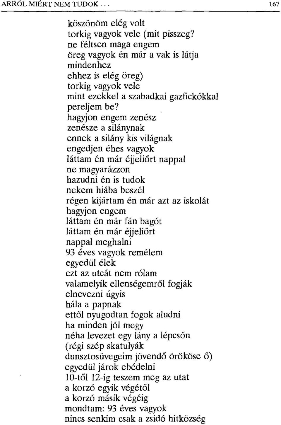 hagyjon engem zenész zenésze a silánynak ennek a silány kis világnak engedjen éhes vagyok láttam én már éjjeli őrt nappal ne magyarázzon hazudni én is tudok nekem hiába beszél régen kijártam én már