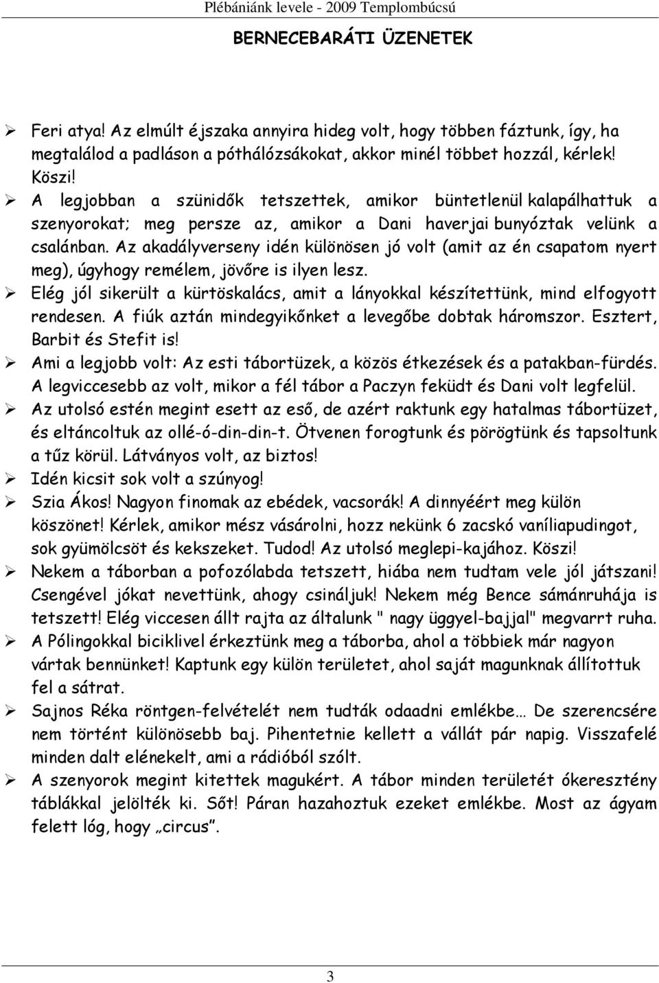 Az akadályverseny idén különösen jó volt (amit az én csapatom nyert meg), úgyhogy remélem, jövőre is ilyen lesz.