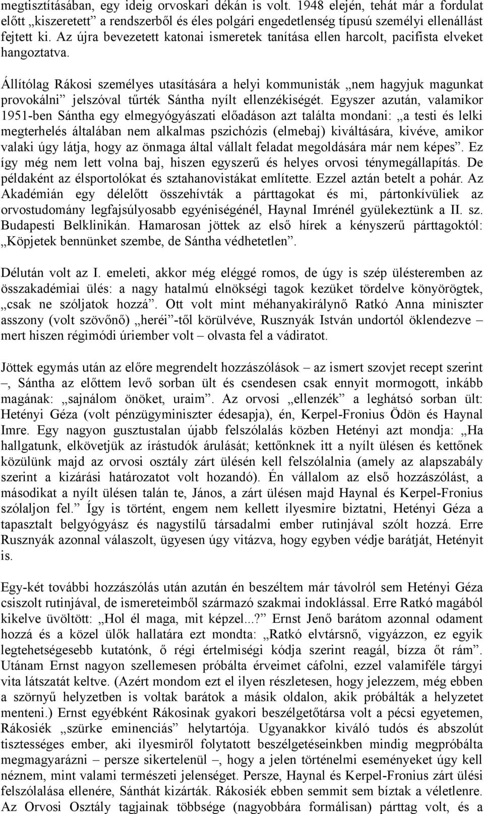 Állítólag Rákosi személyes utasítására a helyi kommunisták nem hagyjuk magunkat provokálni jelszóval tűrték Sántha nyílt ellenzékiségét.