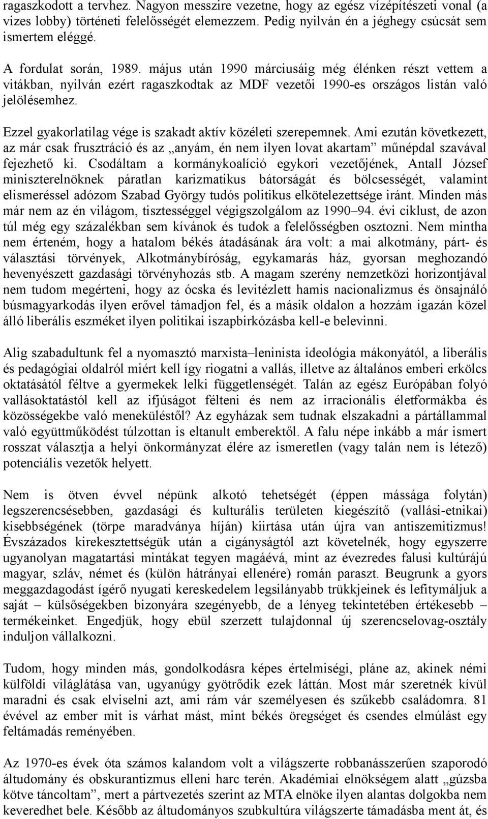 Ezzel gyakorlatilag vége is szakadt aktív közéleti szerepemnek. Ami ezután következett, az már csak frusztráció és az anyám, én nem ilyen lovat akartam műnépdal szavával fejezhető ki.