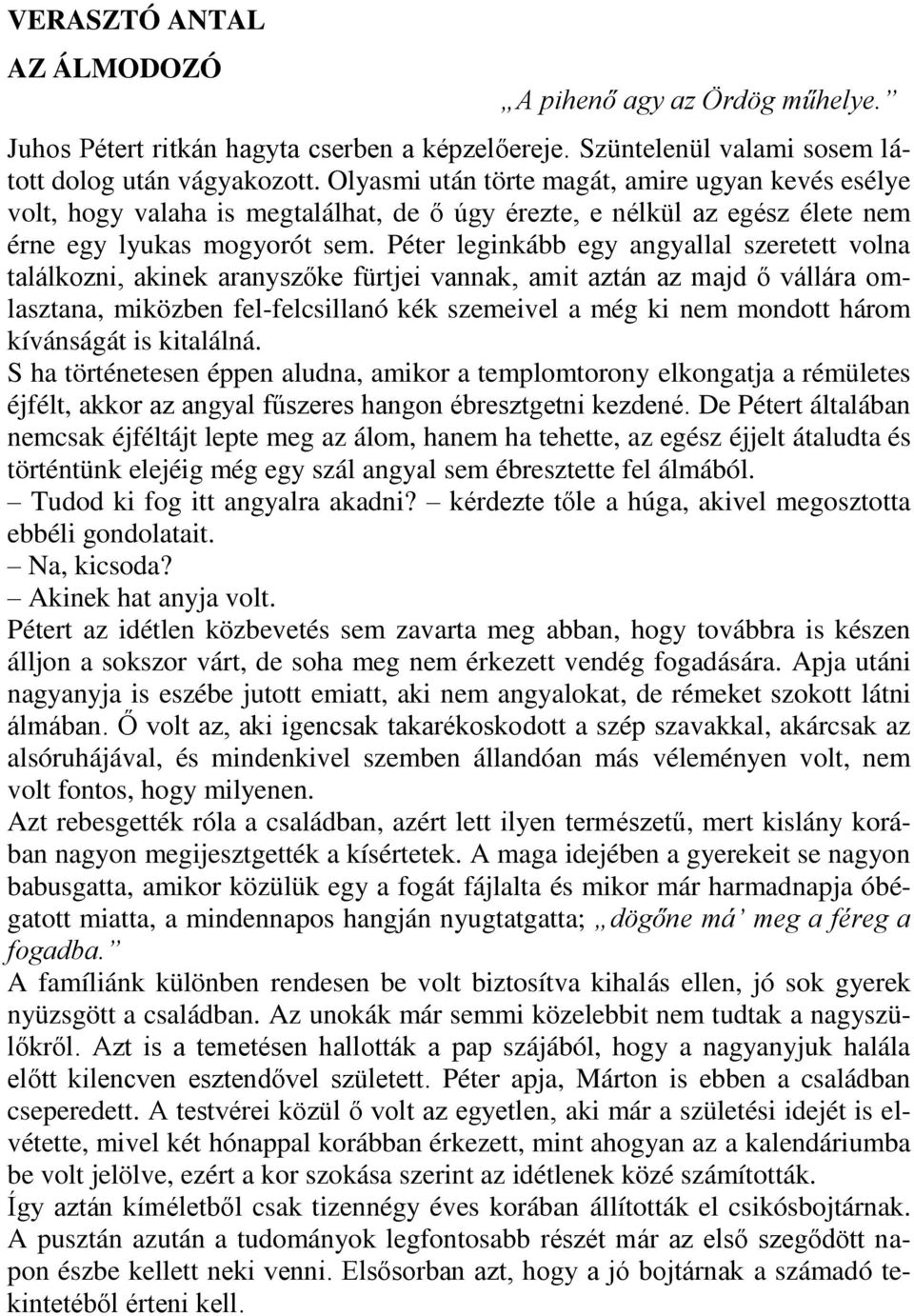 Péter leginkább egy angyallal szeretett volna találkozni, akinek aranyszőke fürtjei vannak, amit aztán az majd ő vállára omlasztana, miközben fel-felcsillanó kék szemeivel a még ki nem mondott három