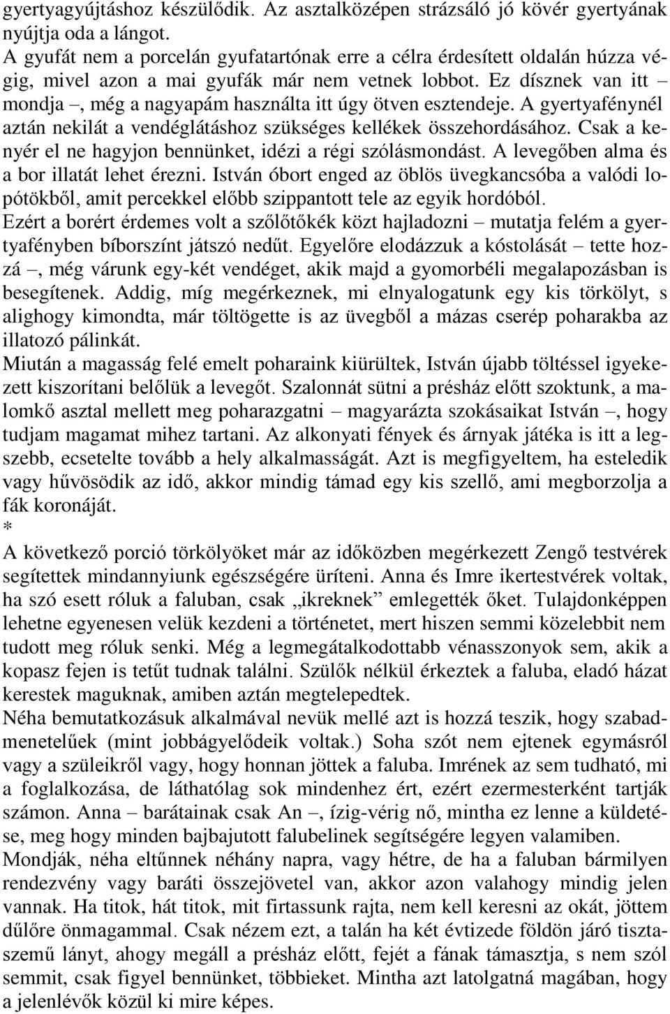 Ez dísznek van itt mondja, még a nagyapám használta itt úgy ötven esztendeje. A gyertyafénynél aztán nekilát a vendéglátáshoz szükséges kellékek összehordásához.