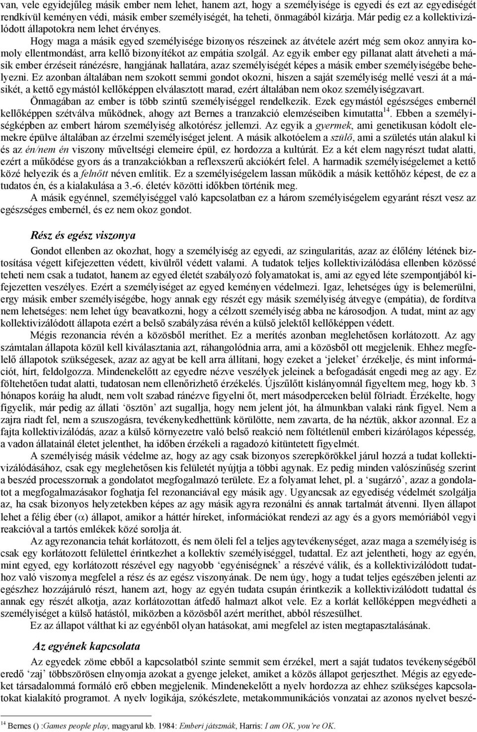 Hogy maga a másik egyed személyisége bizonyos részeinek az átvétele azért még sem okoz annyira komoly ellentmondást, arra kellő bizonyítékot az empátia szolgál.