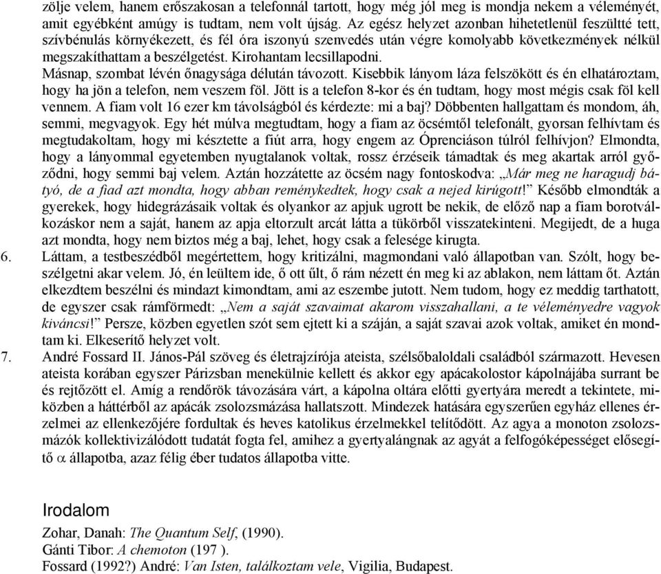 Kirohantam lecsillapodni. Másnap, szombat lévén őnagysága délután távozott. Kisebbik lányom láza felszökött és én elhatároztam, hogy ha jön a telefon, nem veszem föl.