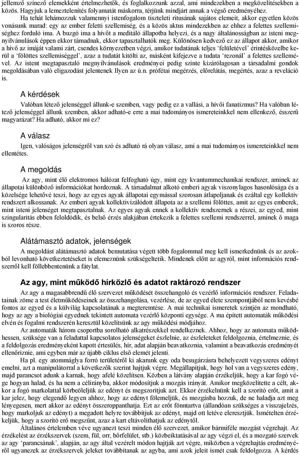 Ha tehát lehámozzuk valamennyi istenfogalom tiszteleti rítusának sajátos elemeit, akkor egyetlen közös vonásunk marad: egy az ember feletti szellemiség, és a közös aktus mindezekben az ehhez a