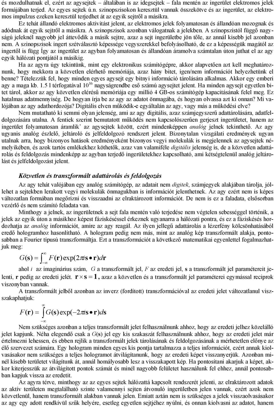 A szinopszistól függő nagyságú jeleknél nagyobb jel áttevődik a másik sejtre, azaz a sejt ingerületbe jön tőle, az annál kisebb jel azonban nem.