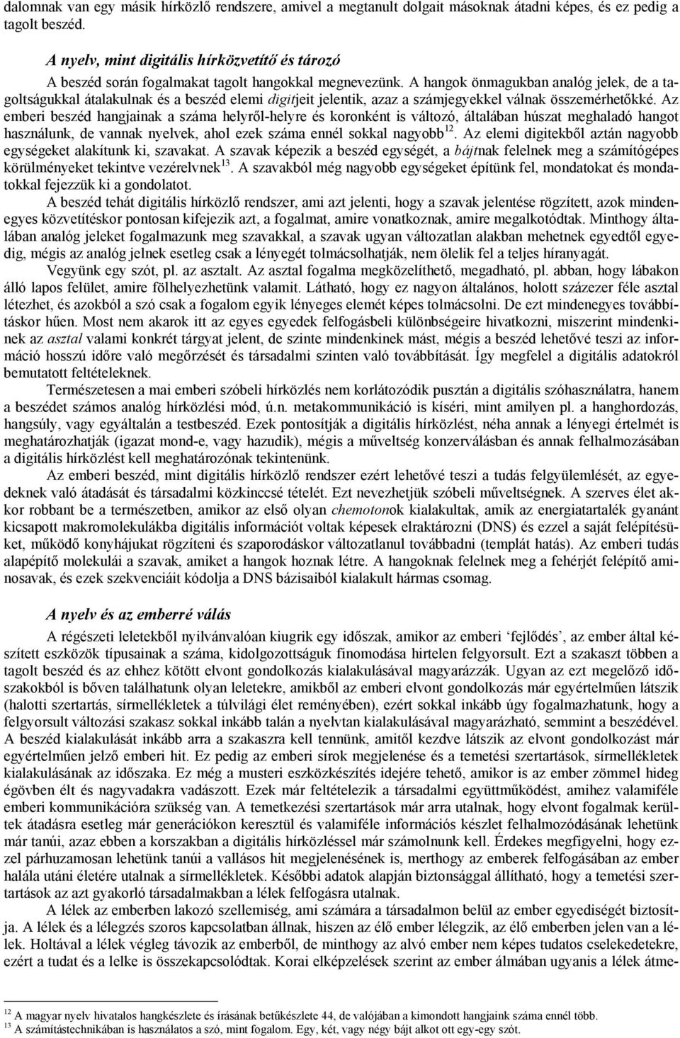 A hangok önmagukban analóg jelek, de a tagoltságukkal átalakulnak és a beszéd elemi digitjeit jelentik, azaz a számjegyekkel válnak összemérhetőkké.