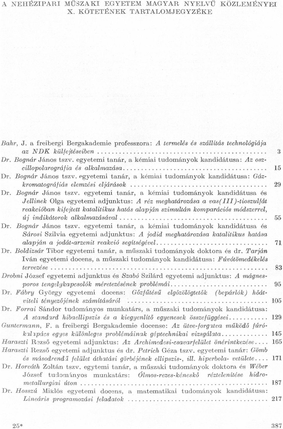 tszv egyetemi tnár, kémii tudományok kndidátus és J ellinek Olg egyetemi djunktus: A réz meghtározás vs( III )-tioszulfát rekcióbn kifejtett ktlitikus htás lpján szimultán komprációs módszerrel, új