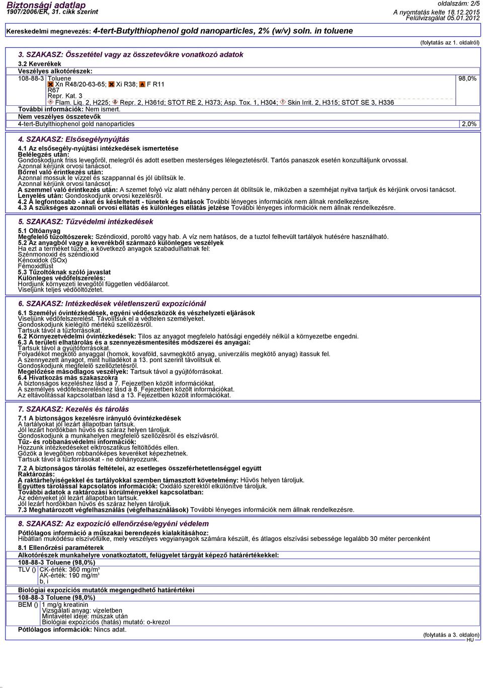 2, H315; STOT SE 3, H336 További információk: Nem ismert. Nem veszélyes összetevők 4-tert-Butylthiophenol gold nanoparticles 2,0% 4. SZAKASZ: Elsősegélynyújtás 4.