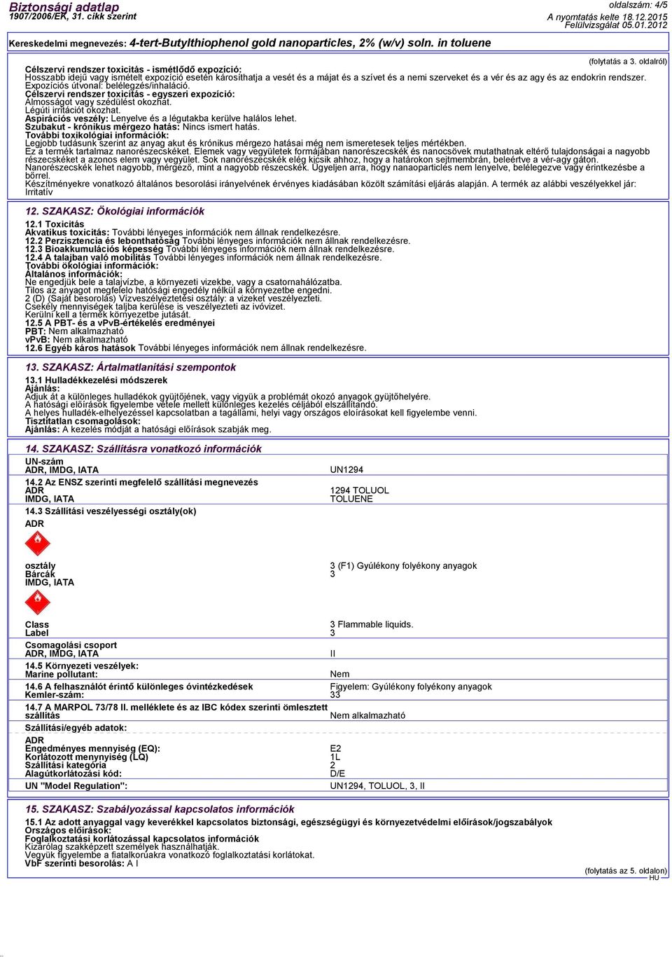 endokrin rendszer. Expozíciós útvonal: belélegzés/inhaláció. Célszervi rendszer toxicitás - egyszeri expozíció: Álmosságot vagy szédülést okozhat. Légúti irritációt okozhat.