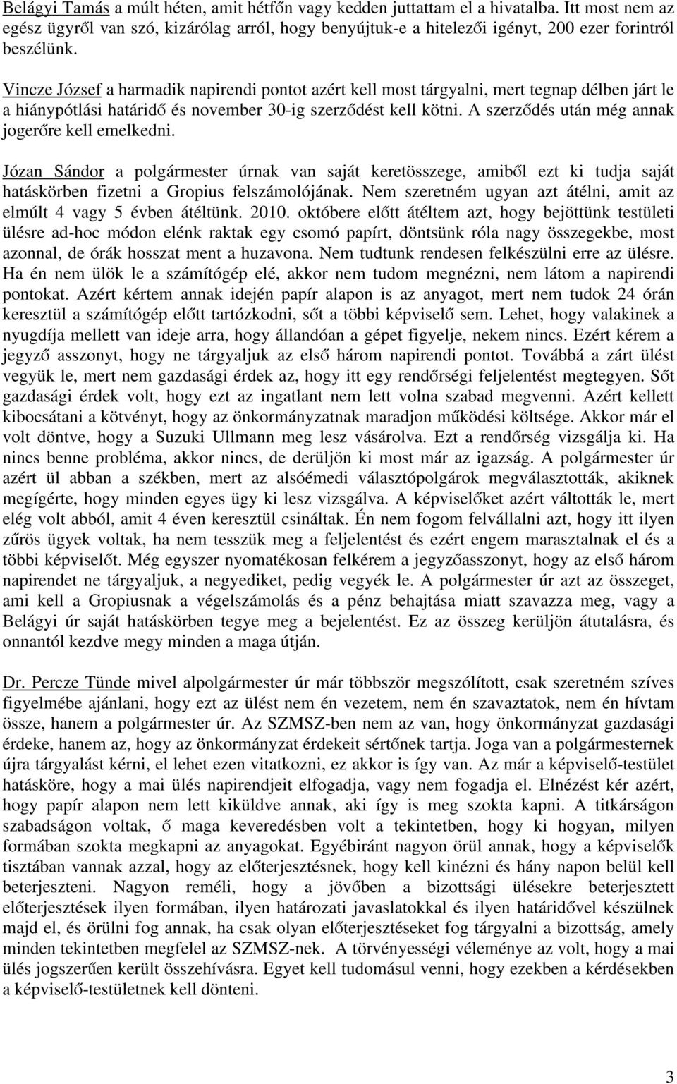 A szerződés után még annak jogerőre kell emelkedni. Józan Sándor a polgármester úrnak van saját keretösszege, amiből ezt ki tudja saját hatáskörben fizetni a Gropius felszámolójának.