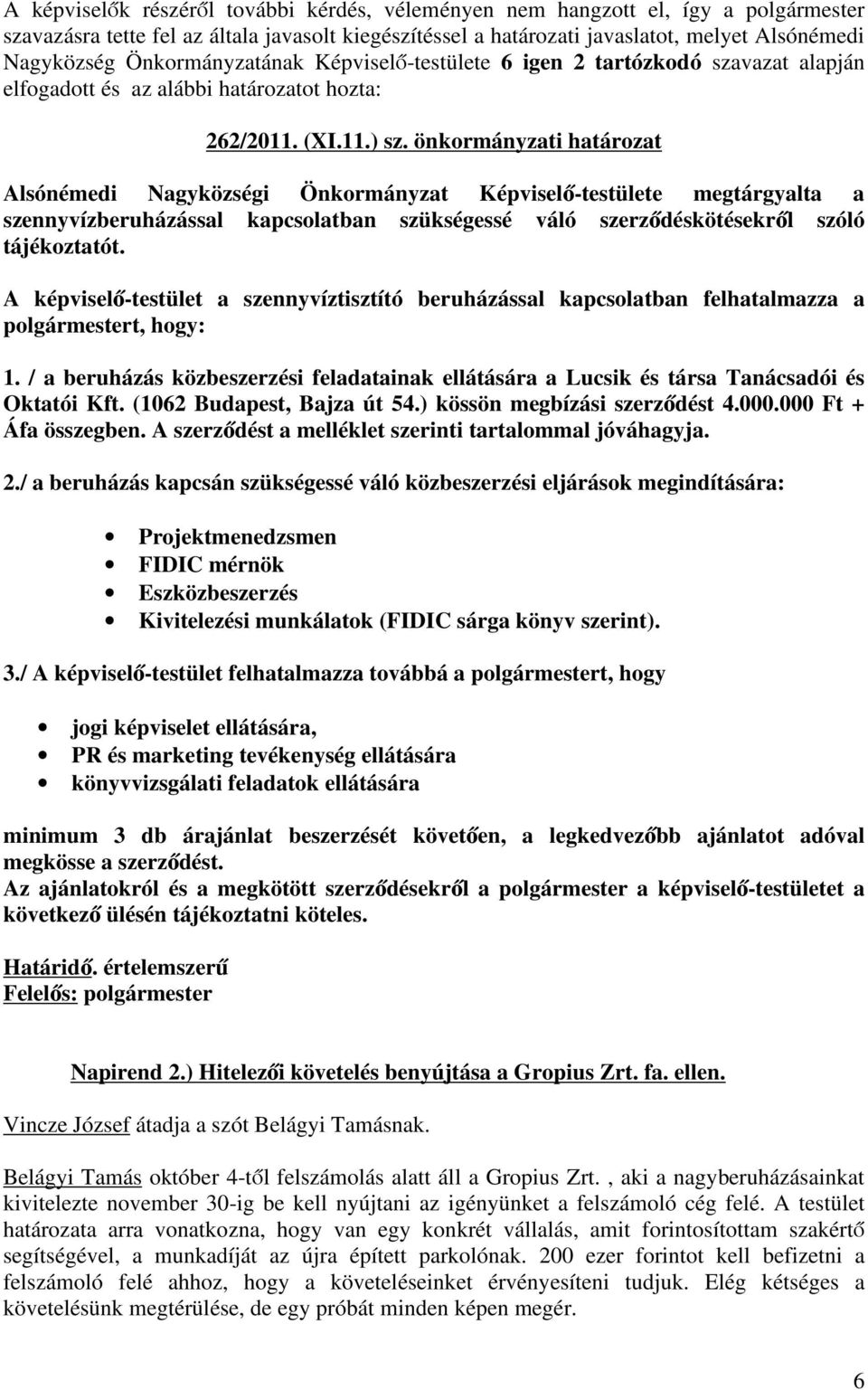 önkormányzati határozat Alsónémedi Nagyközségi Önkormányzat Képviselő-testülete megtárgyalta a szennyvízberuházással kapcsolatban szükségessé váló szerződéskötésekről szóló tájékoztatót.