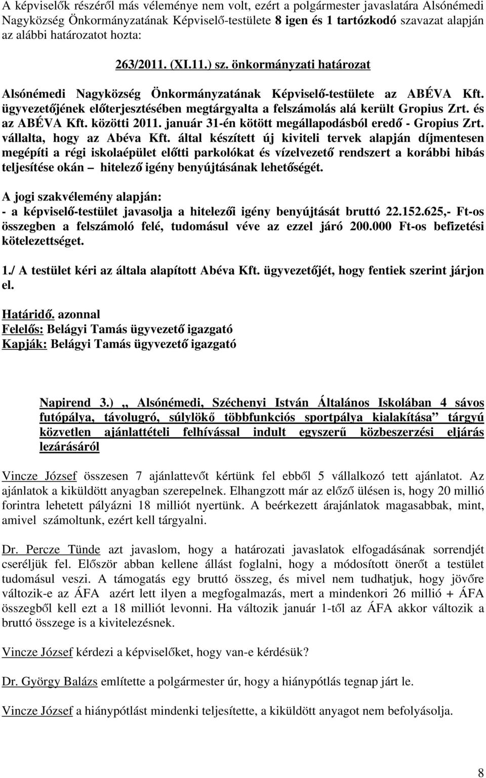 ügyvezetőjének előterjesztésében megtárgyalta a felszámolás alá került Gropius Zrt. és az ABÉVA Kft. közötti 2011. január 31-én kötött megállapodásból eredő - Gropius Zrt. vállalta, hogy az Abéva Kft.